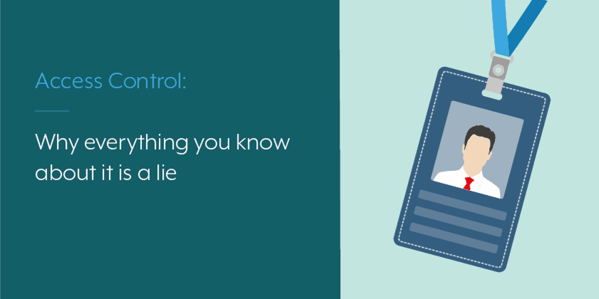 Access Control (and Why Everything You Know About It is a Lie)