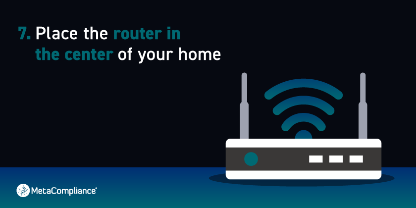 Place the router in the center of your home when working remotely